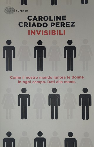 Invisibili. Come il nostro mondo ignora le donne in ogni campo